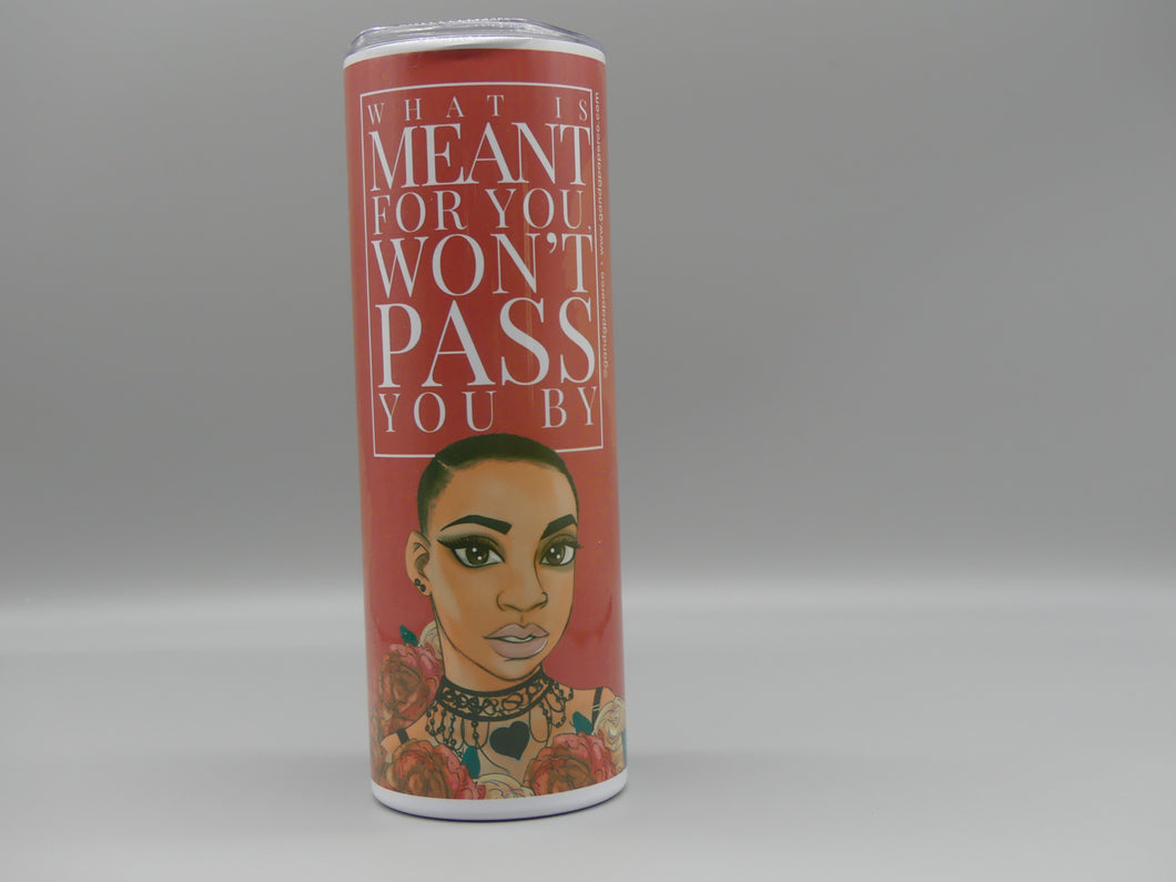 What Is Meant For You... 20oz Tumbler